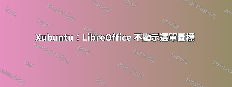 Xubuntu：LibreOffice 不顯示選單圖標