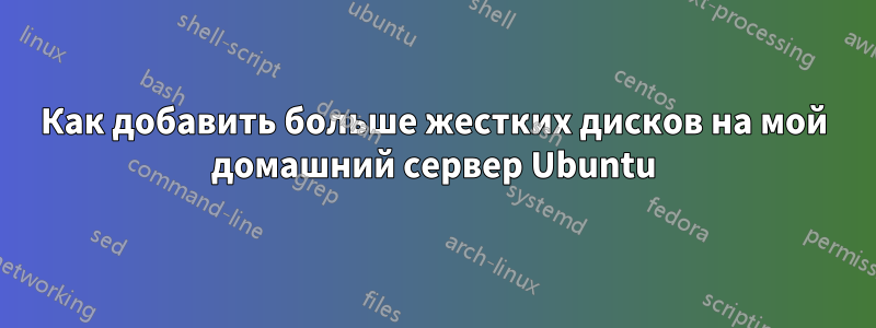 Как добавить больше жестких дисков на мой домашний сервер Ubuntu