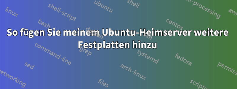 So fügen Sie meinem Ubuntu-Heimserver weitere Festplatten hinzu