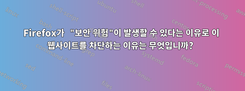 Firefox가 "보안 위험"이 발생할 수 있다는 이유로 이 웹사이트를 차단하는 이유는 무엇입니까? 