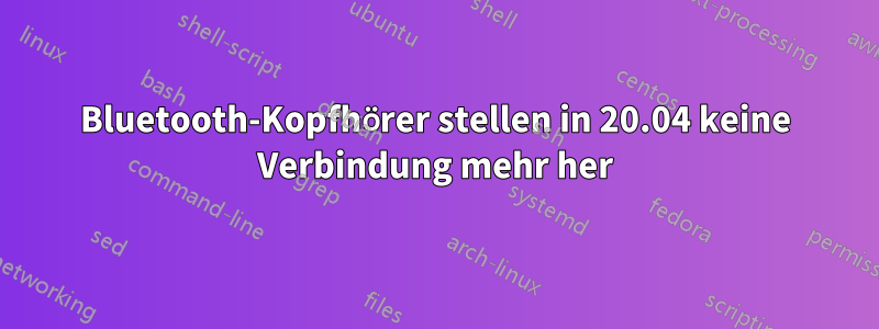 Bluetooth-Kopfhörer stellen in 20.04 keine Verbindung mehr her