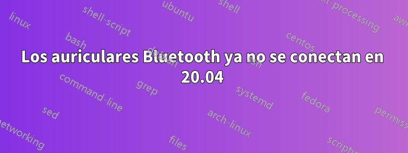 Los auriculares Bluetooth ya no se conectan en 20.04