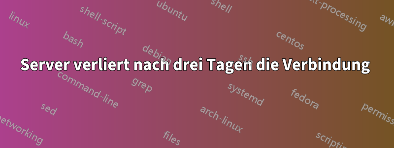 Server verliert nach drei Tagen die Verbindung