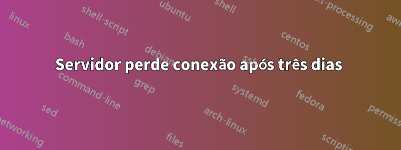 Servidor perde conexão após três dias