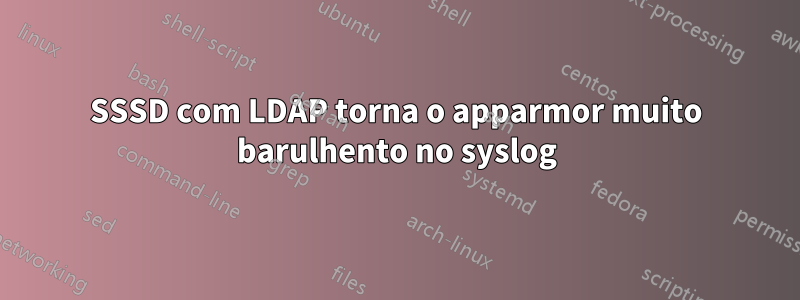 SSSD com LDAP torna o apparmor muito barulhento no syslog