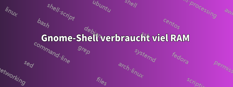 Gnome-Shell verbraucht viel RAM