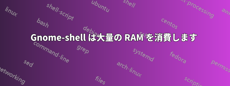 Gnome-shell は大量の RAM を消費します