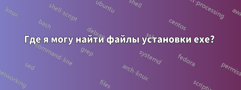 Где я могу найти файлы установки exe?