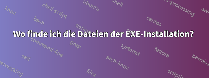 Wo finde ich die Dateien der EXE-Installation?