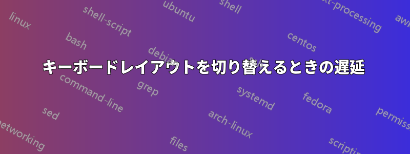 キーボードレイアウトを切り替えるときの遅延