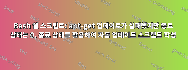 Bash 쉘 스크립트: apt-get 업데이트가 실패했지만 종료 상태는 0, 종료 상태를 활용하여 자동 업데이트 스크립트 작성