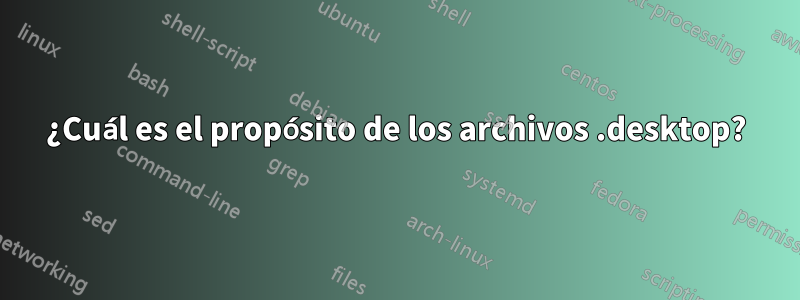 ¿Cuál es el propósito de los archivos .desktop?