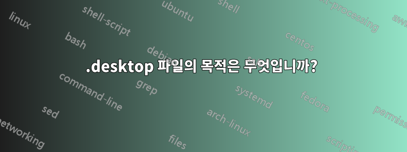 .desktop 파일의 목적은 무엇입니까?