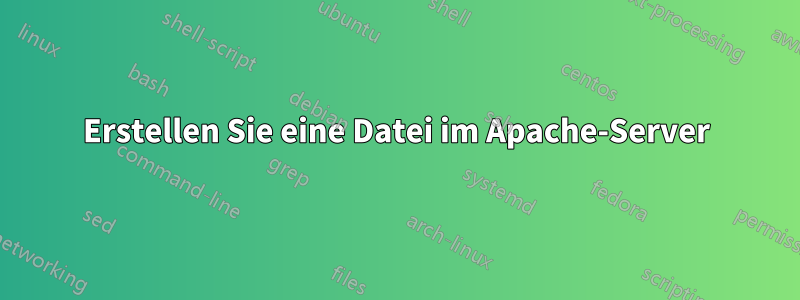 Erstellen Sie eine Datei im Apache-Server