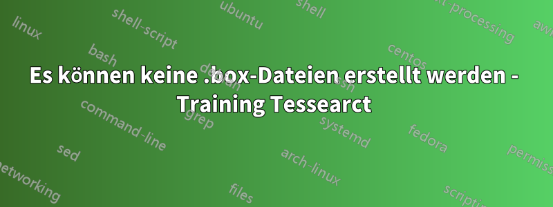 Es können keine .box-Dateien erstellt werden - Training Tessearct