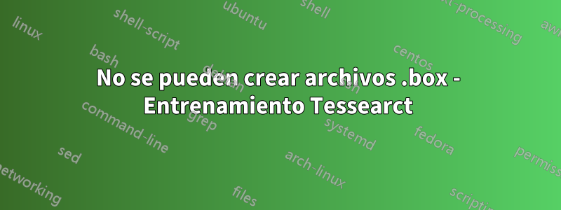 No se pueden crear archivos .box - Entrenamiento Tessearct