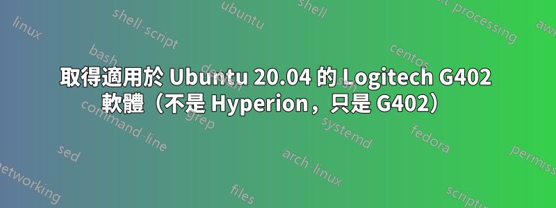 取得適用於 Ubuntu 20.04 的 Logitech G402 軟體（不是 Hyperion，只是 G402）