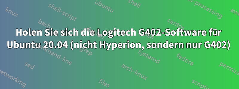 Holen Sie sich die Logitech G402-Software für Ubuntu 20.04 (nicht Hyperion, sondern nur G402)