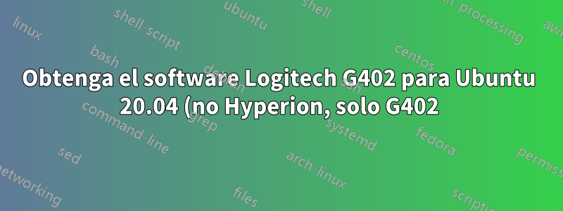 Obtenga el software Logitech G402 para Ubuntu 20.04 (no Hyperion, solo G402)
