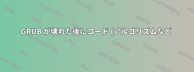 GRUB が壊れた後にコード (アルゴリズムなど) を回復する方法