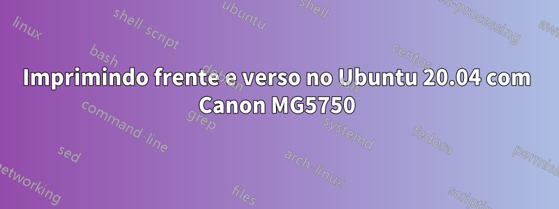 Imprimindo frente e verso no Ubuntu 20.04 com Canon MG5750