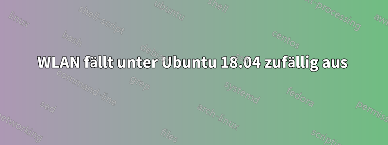 WLAN fällt unter Ubuntu 18.04 zufällig aus