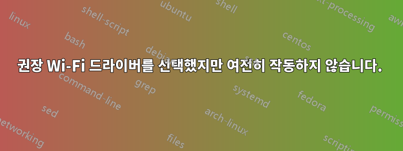 권장 Wi-Fi 드라이버를 선택했지만 여전히 작동하지 않습니다.