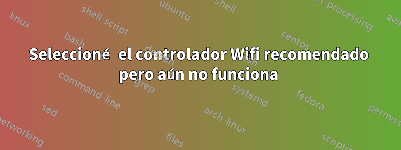 Seleccioné el controlador Wifi recomendado pero aún no funciona