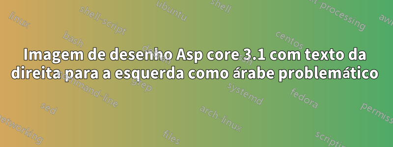 Imagem de desenho Asp core 3.1 com texto da direita para a esquerda como árabe problemático