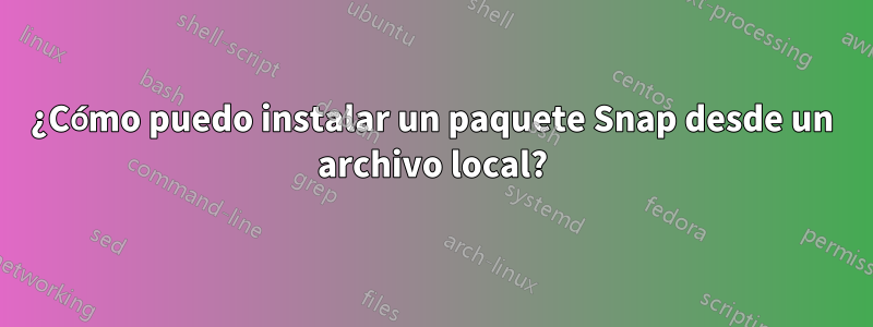 ¿Cómo puedo instalar un paquete Snap desde un archivo local?