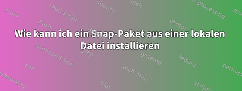 Wie kann ich ein Snap-Paket aus einer lokalen Datei installieren