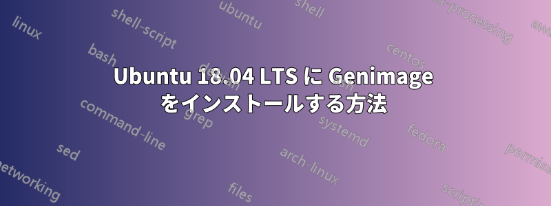 Ubuntu 18.04 LTS に Genimage をインストールする方法