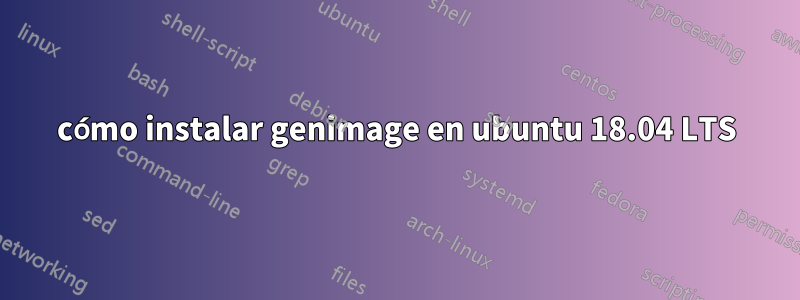 cómo instalar genimage en ubuntu 18.04 LTS