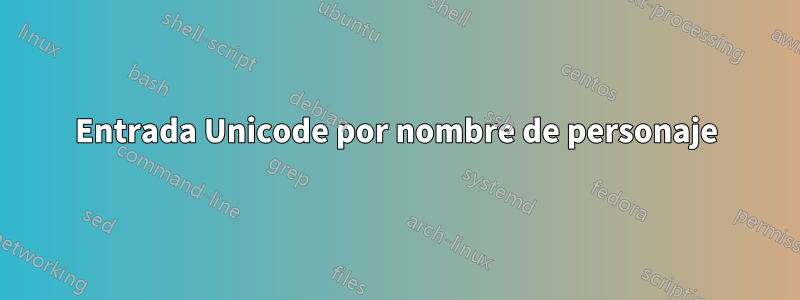 Entrada Unicode por nombre de personaje