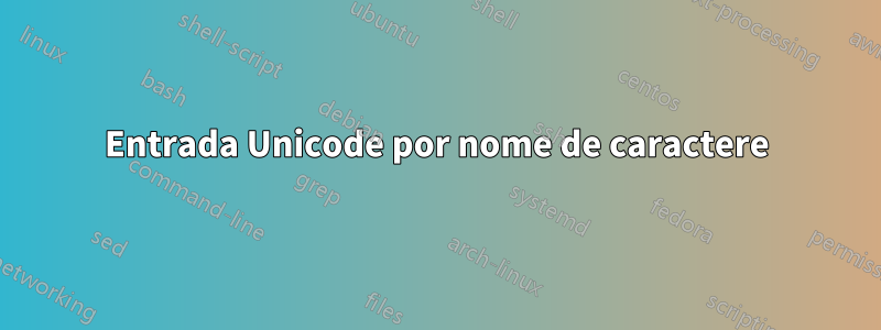 Entrada Unicode por nome de caractere