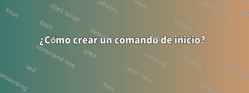 ¿Cómo crear un comando de inicio? 