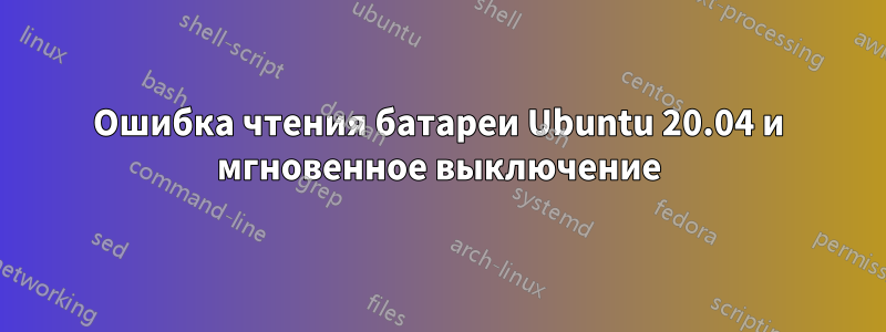 Ошибка чтения батареи Ubuntu 20.04 и мгновенное выключение