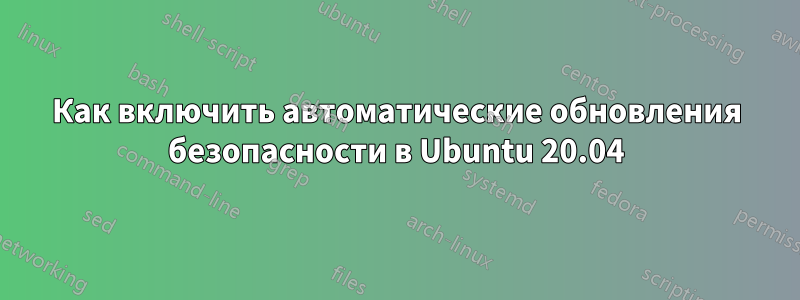 Как включить автоматические обновления безопасности в Ubuntu 20.04