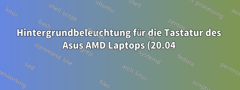 Hintergrundbeleuchtung für die Tastatur des Asus AMD Laptops (20.04)