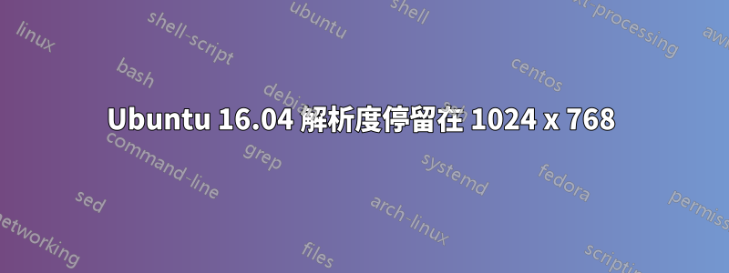 Ubuntu 16.04 解析度停留在 1024 x 768