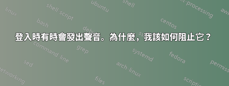 登入時有時會發出聲音。為什麼，我該如何阻止它？