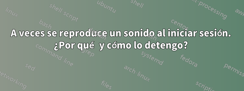 A veces se reproduce un sonido al iniciar sesión. ¿Por qué y cómo lo detengo?