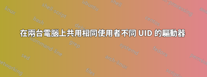 在兩台電腦上共用相同使用者不同 UID 的驅動器