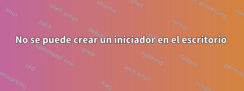 No se puede crear un iniciador en el escritorio