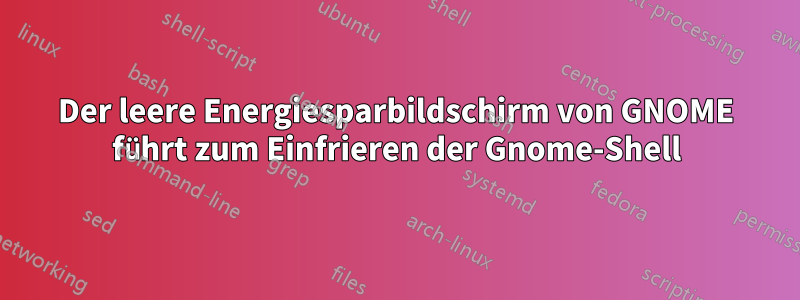 Der leere Energiesparbildschirm von GNOME führt zum Einfrieren der Gnome-Shell