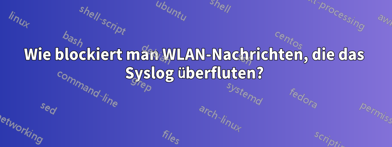 Wie blockiert man WLAN-Nachrichten, die das Syslog überfluten?