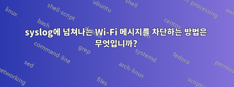 syslog에 넘쳐나는 Wi-Fi 메시지를 차단하는 방법은 무엇입니까?