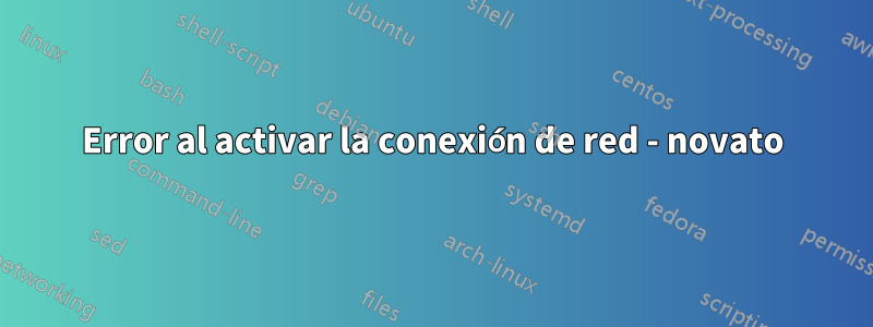 Error al activar la conexión de red - novato