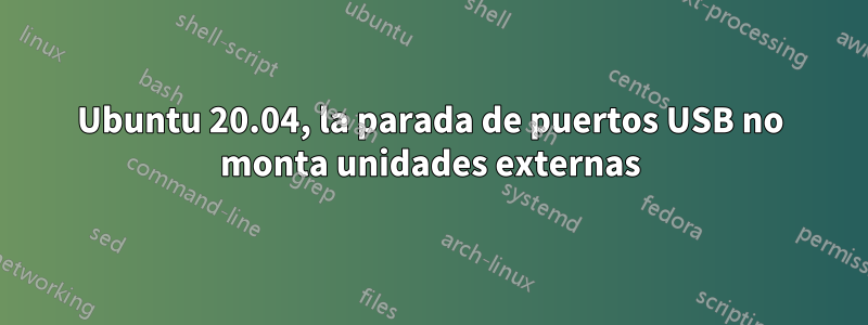 Ubuntu 20.04, la parada de puertos USB no monta unidades externas