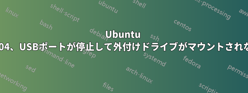 Ubuntu 20.04、USBポートが停止して外付けドライブがマウントされない